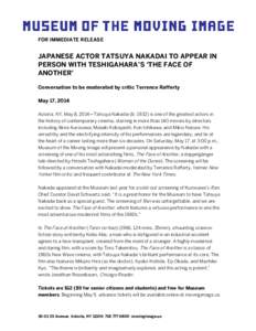 FOR IMMEDIATE RELEASE  JAPANESE ACTOR TATSUYA NAKADAI TO APPEAR IN PERSON WITH TESHIGAHARA’S ‘THE FACE OF ANOTHER’ Conversation to be moderated by critic Terrence Rafferty