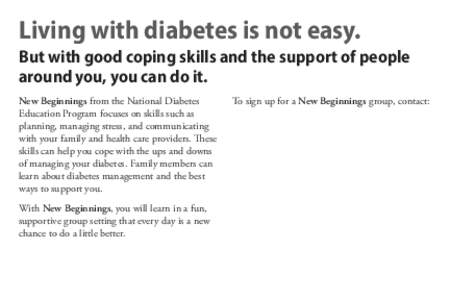 Living with diabetes is not easy. But with good coping skills and the support of people around you, you can do it. New Beginnings from the National Diabetes Education Program focuses on skills such as planning, managing 