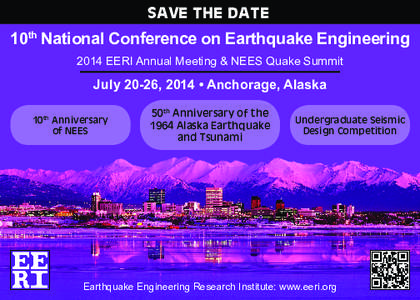 SAVE THE DATE  10th National Conference on Earthquake Engineering 2014 EERI Annual Meeting & NEES Quake Summit  July 20-26, 2014 • Anchorage, Alaska