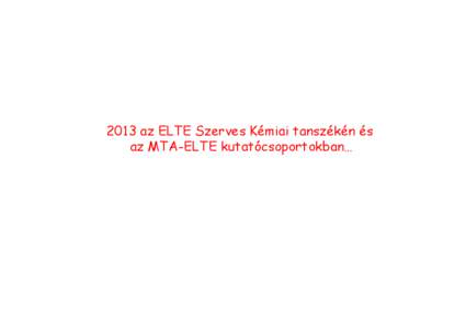 2013 az ELTE Szerves Kémiai tanszékén és az MTA-ELTE kutatócsoportokban… Dr. Rábai József egyetemi tanár International Symposium of Fluorous Technologies ELTE, 2013. június