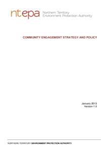 COMMUNITY ENGAGEMENT STRATEGY AND POLICY  January 2013 Version 1.0  NORTHERN TERRITORY ENVIRONMENT PROTECTION AUTHORITY