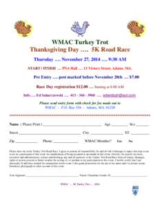 WMAC Turkey Trot Thanksgiving Day …. 5K Road Race Thursday …. November 27, 2014 …. 9:30 AM START / FINISH … PNA Hall …. 13 Victory Street, Adams, MA.  Pre Entry …. post marked before November 20th … $7.00