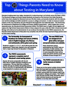 Top 10 Things Parents Need to Know about Testing in Maryland Updated November 2014 Maryland implemented new, higher standards for student learning in all schools across the State in[removed]The Maryland College and Career 