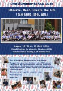OIIB Summer School 2016 Observe, Read, Create the Life 「生命を観る、読む、創る」 August 18 (ThuFri), 2016 Okazaki Institute for Integrative Bioscience (OIIB)