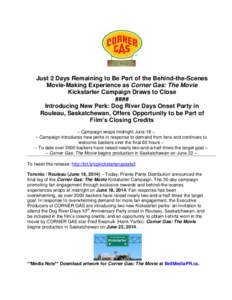 Just 2 Days Remaining to Be Part of the Behind-the-Scenes Movie-Making Experience as Corner Gas: The Movie Kickstarter Campaign Draws to Close #### Introducing New Perk: Dog River Days Onset Party in Rouleau, Saskatchewa