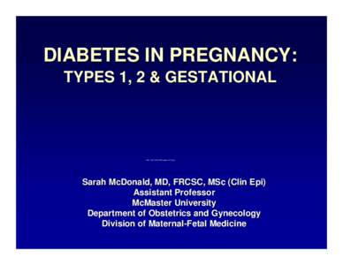 DIABETES IN PREGNANCY: TYPES 1, 2 & GESTATIONAL http://[removed]images/1577.jpg  Sarah McDonald, MD, FRCSC, MSc (Clin Epi)