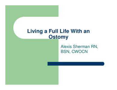 Living a Full Life With an Ostomy Alexis Sherman RN, BSN, CWOCN  Ostomy 101