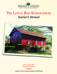 THE LITTLE RED SCHOOLHOUSE Teacher’s Manual 2185 S. Ocean Blvd. Palm Beach, Florida A Project of the Preservation Foundation of Palm Beach