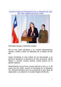 CUENTA PÚBLICA INTENDENTA DE LA REGIÓN DEL BIO BÍO, SRA. MARÍA SOLEDAD TOHÁ Estimadas Amigas y estimados amigos. Me es muy grato saludarlos y en vuestra representación saludar a todas y todos los habitantes de la R