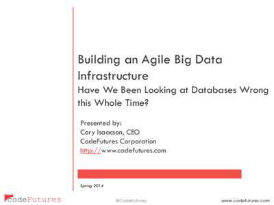 Building an Agile Big Data Infrastructure Have We Been Looking at Databases Wrong this Whole Time? Presented by: Cory Isaacson, CEO