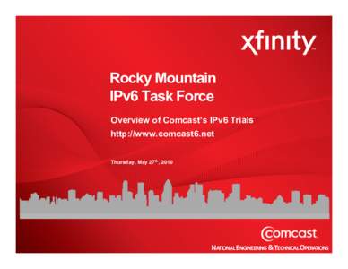 Rocky Mountain IPv6 Task Force Overview of Comcast’s IPv6 Trials http://www.comcast6.net Thursday, May 27th, 2010