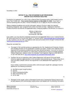 November 9, 2012 NOTICE TO ALL FISH OR MARINE PLANT PROCESSING AND/OR COLD STORAGE FACILITIES Enclosed is an application for a 2013 Fish or Marine Plant Processing and/or Cold Storage Licence and a Plant Profile form. Yo