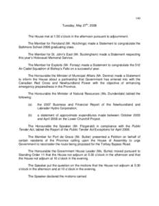 140 Tuesday, May 27th, 2008 The House met at 1:30 o’clock in the afternoon pursuant to adjournment. The Member for Ferryland (Mr. Hutchings) made a Statement to congratulate the Baltimore School 2008 graduating class. 