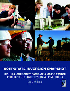 CORPORATE INVERSION SNAPSHOT HIGH U.S. CORPORATE TAX RATE A MAJOR FACTOR IN RECENT UPTICK OF OVERSEAS INVERSIONS JULY 21, 2014  Corporate Inversion Snapshot