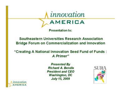 Presentation to:  Southeastern Universities Research Association Bridge Forum on Commercialization and Innovation “Creating A National Innovation Seed Fund of Funds : A Primer”