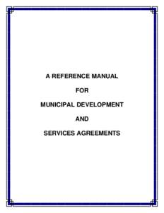 A REFERENCE MANUAL FOR MUNICIPAL DEVELOPMENT AND SERVICES AGREEMENTS