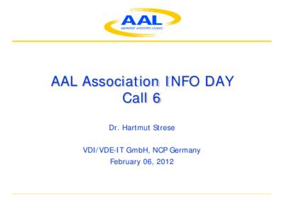 AAL Association INFO DAY Call 6 Dr. Hartmut Strese VDI/VDE-IT GmbH, NCP Germany February 06, 2012