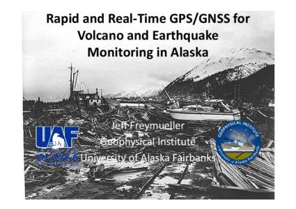 Rapid and Real‐Time GPS/GNSS for  Volcano and Earthquake Monitoring in Alaska Jeff Freymueller Geophysical Institute