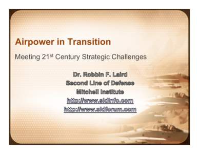 Airpower in Transition Meeting 21st Century Strategic Challenges Summary Points •  Airpower: Shaped by perceptions of past decade of land wars; and by remembrance of