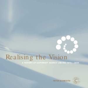 Realising the Vision A HISTORY OF COPYRIGHT AGENCY LIMITED 1974 – 2004 PETER MEREDITH  Realising the Vision