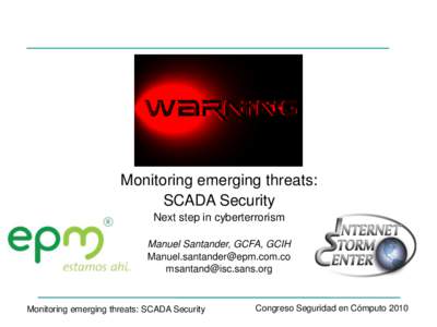 Monitoring emerging threats: SCADA Security Next step in cyberterrorism Manuel Santander, GCFA, GCIH [removed] [removed]