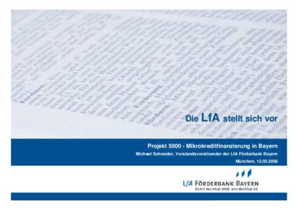 Die LfA stellt sich vor Projekt[removed]Mikrokreditfinanzierung in Bayern Michael Schneider, Vorstandsvorsitzender der LfA Förderbank Bayern München, [removed] • [removed]