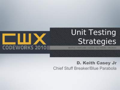 Unit Testing Strategies SEATTLE • PORTLAND • AUSTIN • BALTIMORE • ORLANDO D. Keith Casey Jr Chief Stuff Breaker/Blue Parabola