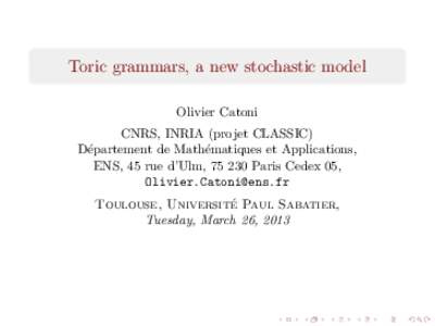 Toric grammars, a new stochastic model Olivier Catoni CNRS, INRIA (projet CLASSIC) D´epartement de Math´ematiques et Applications, ENS, 45 rue d’Ulm, Paris Cedex 05, 