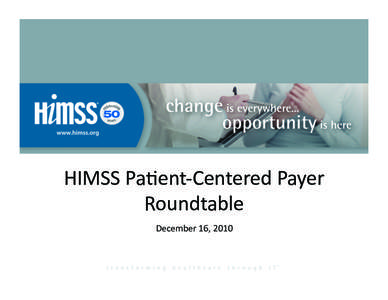 HIMSS	
  Pa(ent-­‐Centered	
  Payer	
   Roundtable	
   December	
  16,	
  2010	
   Agenda	
   Welcome