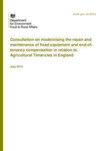 www.gov.uk/defra  Consultation on modernising the repair and maintenance of fixed equipment and end-oftenancy compensation in relation to Agricultural Tenancies in England July 2014