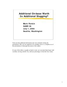 Additional On-base Worth 3x Additional Slugging? Mark Pankin SABR 36 July 1, 2006 Seattle, Washington
