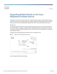 Data Sheet  Supporting Multiple Brands on the Cisco Registered Envelope Service Organizations with more than one brand under their corporate umbrella may need to create encryption envelopes customized to each brand. This