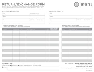 RETURN / EXCHANGE FORM We want you to get your refund or replacement right away; any missing fields could lead to a delay. *Required fields: name, shipping address, contact information, order #, sku # and quantity  C