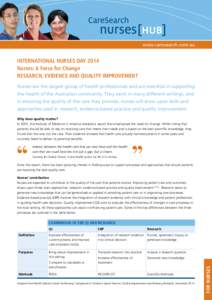 www.caresearch.com.au  INTERNATIONAL NURSES DAY 2014 Nurses: A Force for Change RESEARCH, EVIDENCE AND QUALITY IMPROVEMENT Nurses are the largest group of health professionals and are essential in supporting