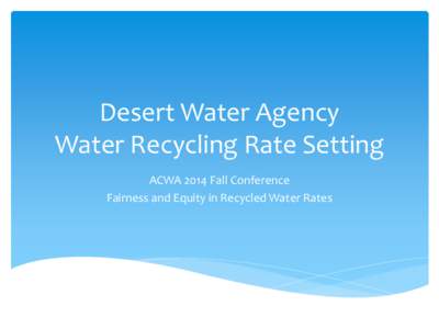 Desert Water Agency Water Recycling Rate Setting ACWA 2014 Fall Conference Fairness and Equity in Recycled Water Rates  Agenda