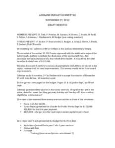 ASHLAND	
  BUDGET	
  COMMITTEE	
   NOVEMBER	
  29,	
  2012	
   DRAFT	
  MINUTES	
     MEMBERS	
  PRESENT:	
  	
  D.	
  Toth,	
  P.	
  Preston,	
  M.	
  Scarano,	
  M.	
  Brown,	
  C.	
  Austin,	
  D
