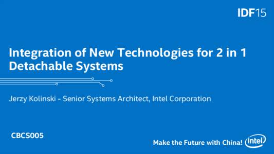 Integration of New Technologies for 2 in 1 Detachable Systems Jerzy Kolinski - Senior Systems Architect, Intel Corporation CBCS005 1