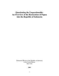 Questioning the Unquestionable: An Overview of the Restoration of Papua into the Republic of Indonesia Permanent Mission of the Republic of Indonesia to the United Nations