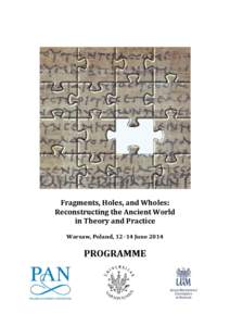 Fragments, Holes, and Wholes: Reconstructing the Ancient World in Theory and Practice Warsaw, Poland, 12–14 June[removed]PROGRAMME