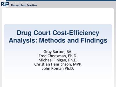 Drug Court Cost-Efficiency Analysis: Methods and Findings Gray Barton, BA. Fred Cheesman, Ph.D. Michael Finigan, Ph.D. Christian Henrichson, MPP.