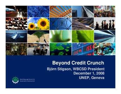 Beyond Credit Crunch  World Busin ess Council for Su st ain ab l e Devel op m en t  Björn Stigson, WBCSD President