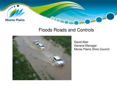 Floods Roads and Controls David Aber General Manager Moree Plains Shire Council  Introduction