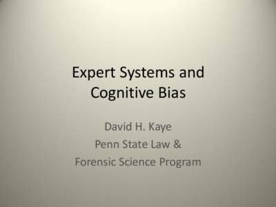 Expert Systems and Cognitive Bias David H. Kaye Penn State Law & Forensic Science Program