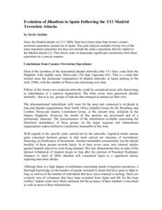 Evolution of Jihadism in Spain Following the 3/11 Madrid Terrorists Attacks by Javier Jordán Since the Madrid attacks on[removed], there have been more than twenty counterterrorism operations carried out in Spain. This