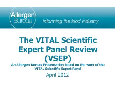 The VITAL Scientific Expert Panel Review (VSEP) An Allergen Bureau Presentation based on the work of the VITAL Scientific Expert Panel