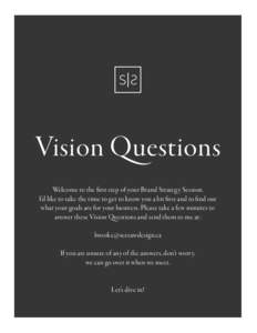 Vision Questions Welcome to the first step of your Brand Strategy Session. I’d like to take the time to get to know you a bit first and to find out what your goals are for your business. Please take a few minutes to an