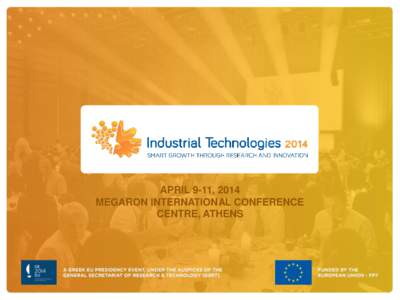 APRIL 9-11, 2014 MEGARON INTERNATIONAL CONFERENCE CENTRE, ATHENS Industrial Technologies 2014 Smart Growth through Research and Innovation- Towards Europe 2020