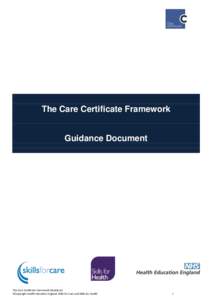 The Care Certificate Framework  Guidance Document The Care Certificate Framework (Guidance) ©Copyright Health Education England, Skills for Care and Skills for Health