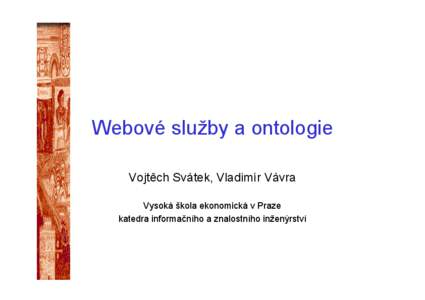 Webové služby a ontologie Vojtěch Svátek, Vladimír Vávra Vysoká škola ekonomická v Praze katedra informačního a znalostního inženýrství  Agenda