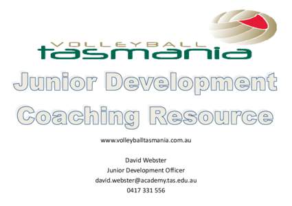 www.volleyballtasmania.com.au David Webster Junior Development Officer